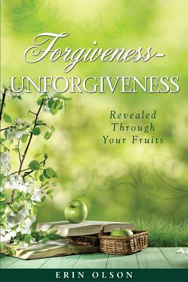 Forgiveness - Unforgiveness by Erin Olson