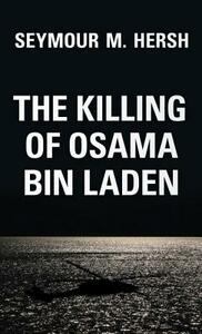 The Killing of Osama Bin Laden by Seymour M. Hersh