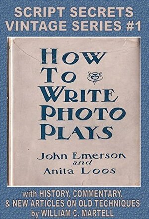 How To Write Photoplays (Vintage Screenwriting Series Book 1) by William C. Martell, Anita Loos, John Emerson