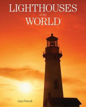 Lighthouses of the World: 130 World Wonders Pictured Inside by Lisa Purcell