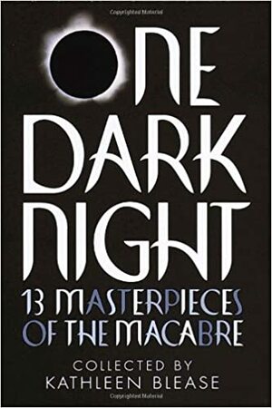 One Dark Night: 13 Masterpieces of the Macabre by Fitz-James O'Brien, Bram Stoker, Washington Irving, R. Murray Gilchrist, Lennox Robinson, Ambrose Bierce, Guy de Maupassant, F. Marion Crawford, Kathleen Blease, Mary Elizabeth Braddon, Edgar Allan Poe, Lafcadio Hearn, Mark Twain, H.G. Wells