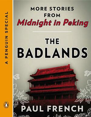 The Badlands: More Stories from Midnight in Peking by Paul French