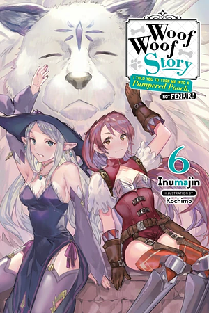 Woof Woof Story: I Told You to Turn Me Into a Pampered Pooch, Not Fenrir!, Vol. 6 (Light Novel) by Inumajin