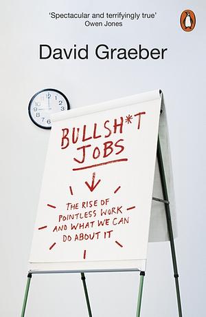 Bullshit Jobs. The rise of pointless work and what we can do about it by David Graeber