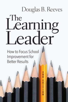 The Learning Leader: How to Focus School Improvement for Better Results by Douglas B. Reeves