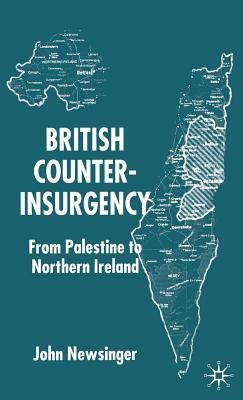 British Counterinsurgency: From Palestine to Northern Ireland by J. Newsinger