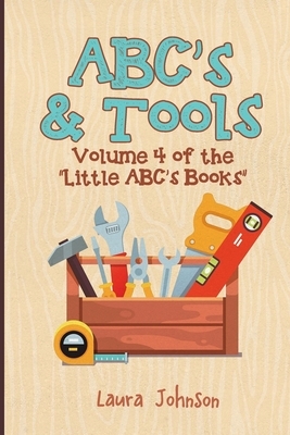 ABC's & Tools: Volume 4 of the Little ABC's Books by Laura Johnson