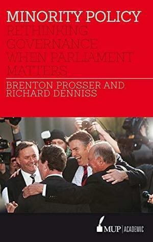 Minority Policy: Rethinking governance when parliament matters by Brenton Prosser, Richard Denniss
