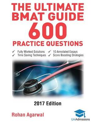The Ultimate BMAT Guide - 600 Practice Questions: Fully Worked Solutions, Time Saving Techniques, Score Boosting Strategies, 10 Annotated Essays, 2017 by Rohan Agarwal