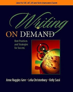 Writing on Demand: Best Practices and Strategies for Success by Kelly Sassi, Leila Christenbury, Anne Ruggles Gere