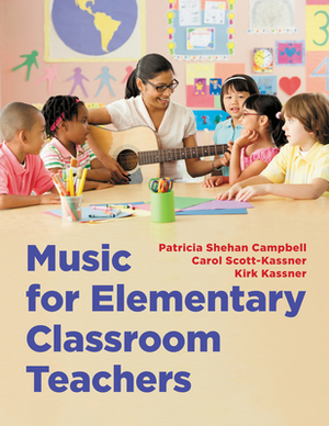 Music for Elementary Classroom Teachers by Kirk Kassner, Carol Scott-Kassner, Patricia Shehan Campbell