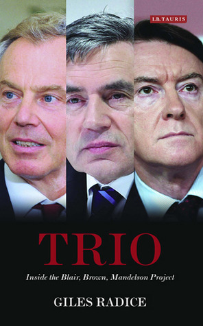 Trio: Inside the Blair, Brown, Mandelson Project by Giles Radice