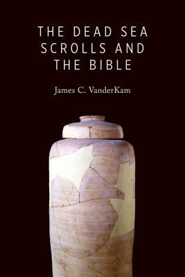 The Dead Sea Scrolls and the Bible by James C. VanderKam