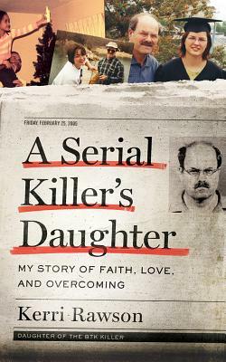 A Serial Killer's Daughter: My Story of Faith, Love, and Overcoming by Kerri Rawson