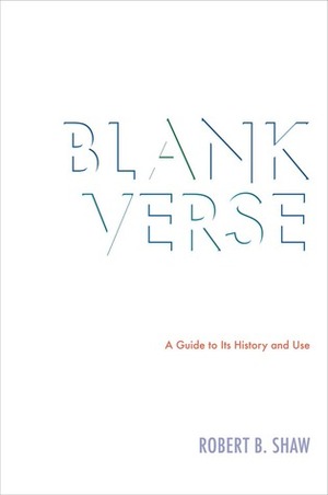 Blank Verse: A Guide to Its History and Use by Robert B. Shaw