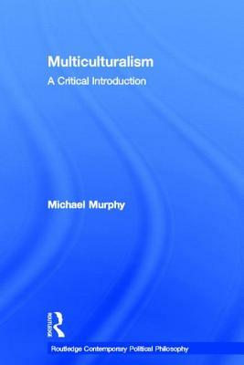 Multiculturalism: A Critical Introduction by Michael Murphy