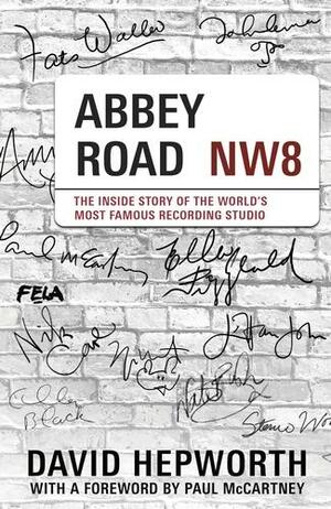 Abbey Road: The authorised biography of the world's most famous music recording studio, written by bestselling author and music journalist David Hepworth by David Hepworth