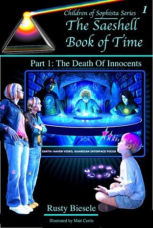 The Saeshell Book of Time: Part 1: The Death of Innocents by Rusty Biesele, Matt Curtis