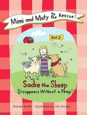 Mimi and Maty to the Rescue!, Book 2: Sadie the Sheep Disappears Without a Peep! by Brooke Smith