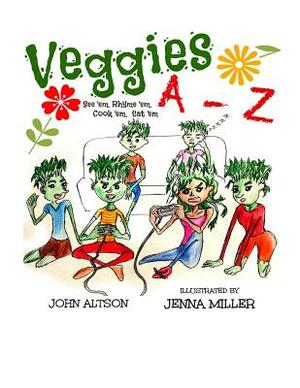 Veggies, A - Z: See 'em, Rhyme 'em, Cook 'em, Eat 'em by John Altson
