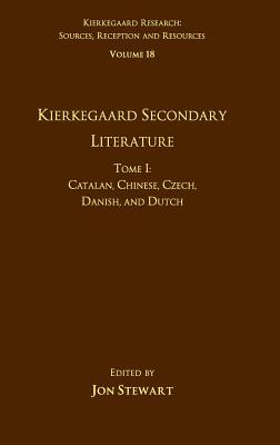 Volume 18, Tome I: Kierkegaard Secondary Literature: Catalan, Chinese, Czech, Danish, and Dutch by Jon Stewart