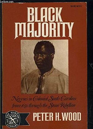 Black Majority: Negroes in Colonial South Carolina From 1670 through the Stono Rebellion by Peter H. Wood