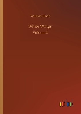 White Wings: Volume 2 by William Black