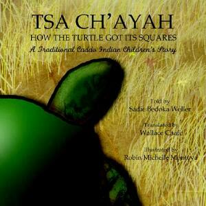 Tsa Ch'ayah/How the Turtle Got Its Squares: A Traditional Caddo Indian Children's Story by Sadie Bedoka Weller