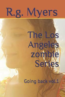 The Los Angeles Zombie Series: Going Back by R. G. Myers