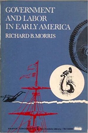 Government and Labor in Early America by Richard B. Morris