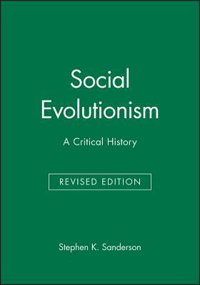 Social Evolutionism: A Critical History by Sanderson, Stephen K. Sanderson