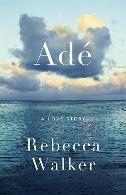 Adé: A Love Story by Rebecca Walker
