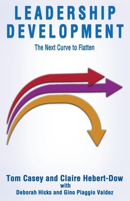 Leadership Development-The Next Curve to Flatten by Tom Casey, Claire Hebert-Dow
