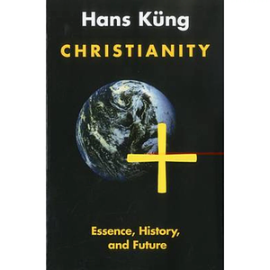 Christianity: Essence, History and Future by Hans Kng