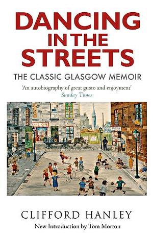 Dancing in the Streets: The Classic Glasgow Memoir by Clifford Hanley