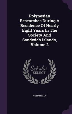Polynesian Researches During a Residence of Nearly Six Years in the South Sea Islands 2 Volume Set by William Ellis