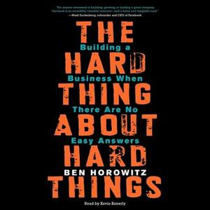 The Hard Thing about Hard Things: Building a Business When There Are No Easy Answers by Ben Horowitz