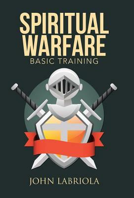 Spiritual Warfare: Basic Training by John Labriola