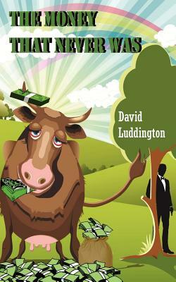 The Money That Never Was by David Luddington