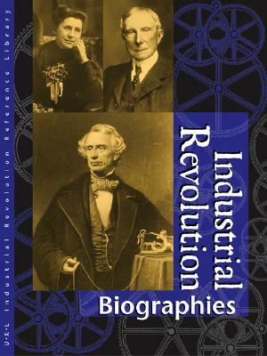 Industrial Revolution Reference Library Biographies: Biographies by James L. Outman