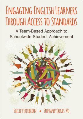 Engaging English Learners Through Access to Standards: A Team-Based Approach to Schoolwide Student Achievement by Michele B. Fairbairn, Stephaney Jones-Vo