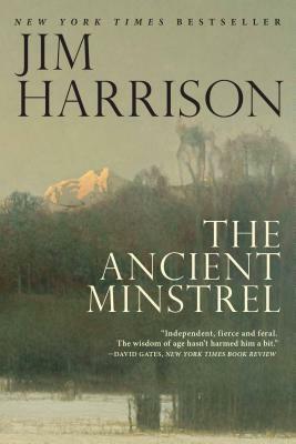 The Ancient Minstrel: Novellas by Jim Harrison