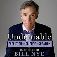 Undeniable: Evolution and the Science of Creation by Bill Nye