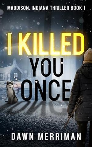 I Killed You Once: A chilling thriller by Dawn Merriman