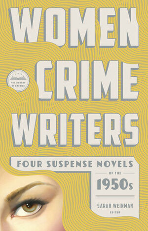 Women Crime Writers: Four Suspense Novels of the 1950s: Mischief / The Blunderer / Beast in View / Fools' Gold by Margaret Millar, Patricia Highsmith, Sarah Weinman, Dolores Hitchens, Charlotte Armstrong