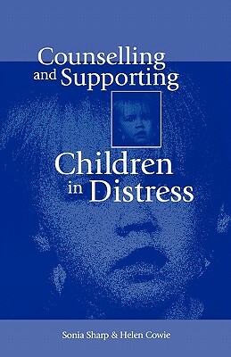 Counselling and Supporting Children in Distress by Helen Cowie, Sonia Sharp