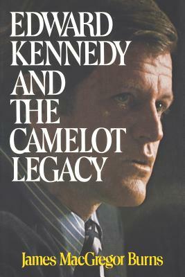 Edward Kennedy and the Camelot Legacy by James MacGregor Burns