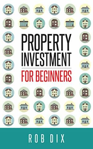 Property Investment For Beginners by Rob Dix