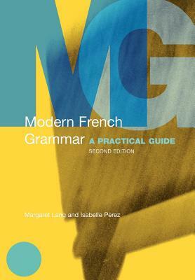 Modern French Grammar: A Practical Guide by Margaret Lang, Isabelle Perez