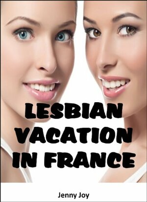 Lesbian Vacation in France by Jenny Joy